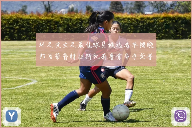 环足奖女足最佳球员候选名单揭晓邦马蒂普特拉斯凯莉鲁索争夺荣誉