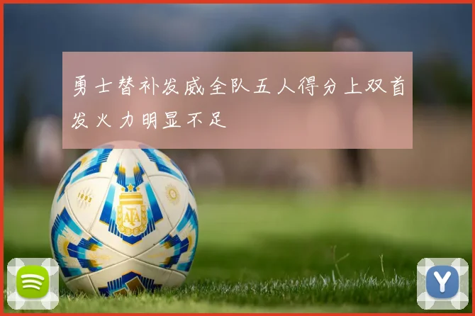 勇士替补发威全队五人得分上双首发火力明显不足