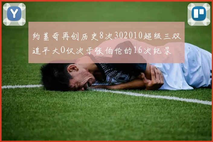 约基奇再创历史8次302010超级三双追平大O仅次于张伯伦的16次纪录